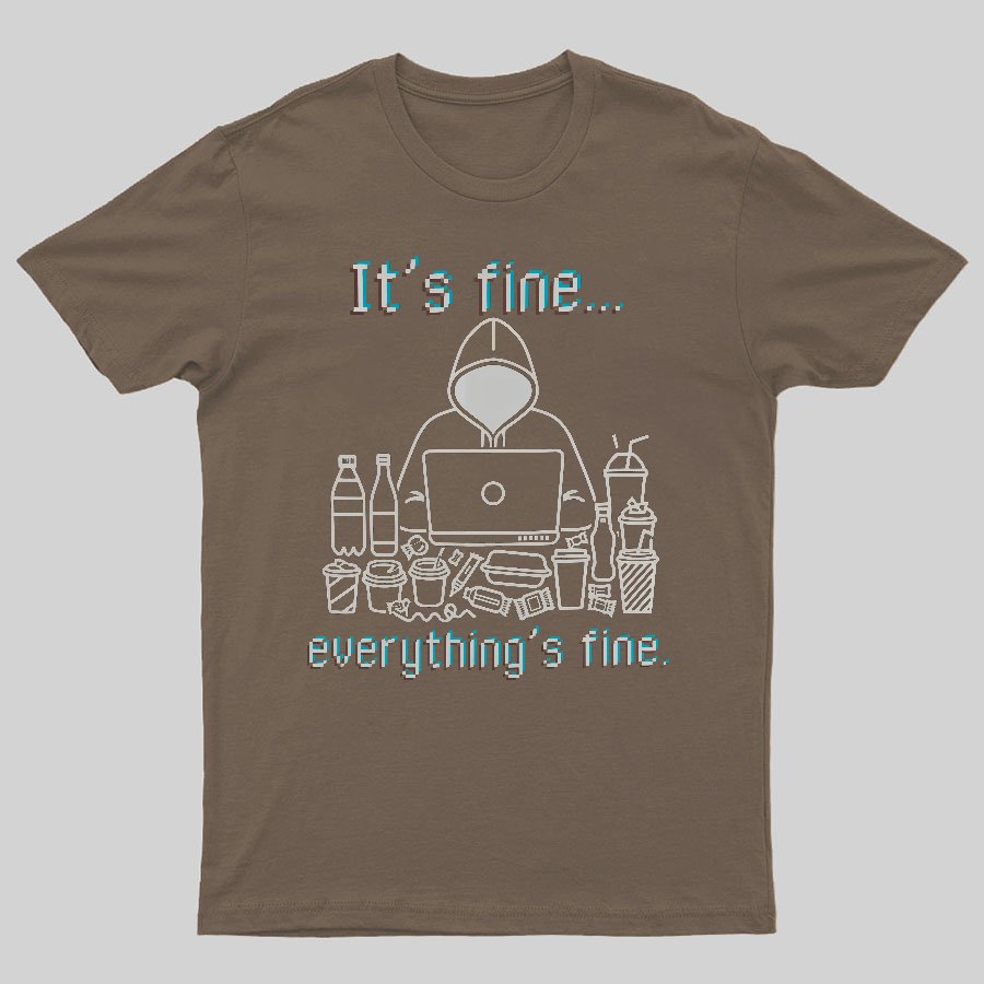 It's Fine Everything's Fine T-Shirt Funny Sarcastic Geeky T-Shirt