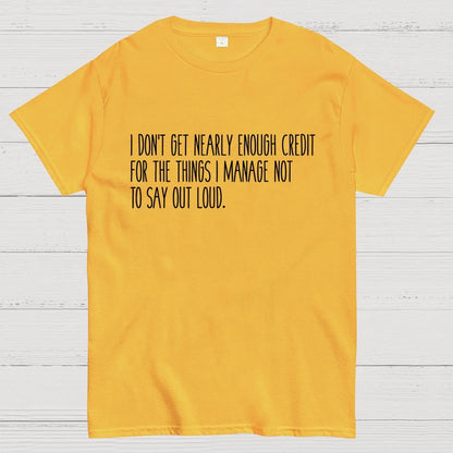 I don’t get nearly enough credit Geek T-Shirt