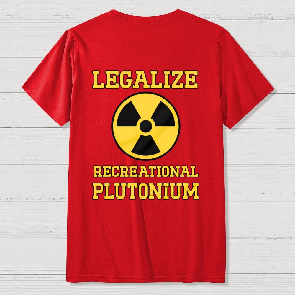 Legalize Recreational Plutonium  Back Printing Geek T-Shirt