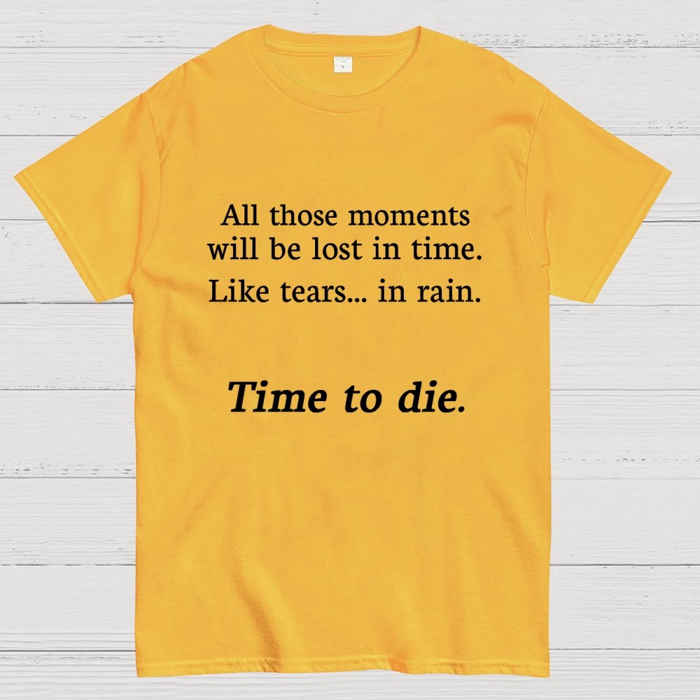 Like Tears In Rain...Time To Die Geek T-Shirt