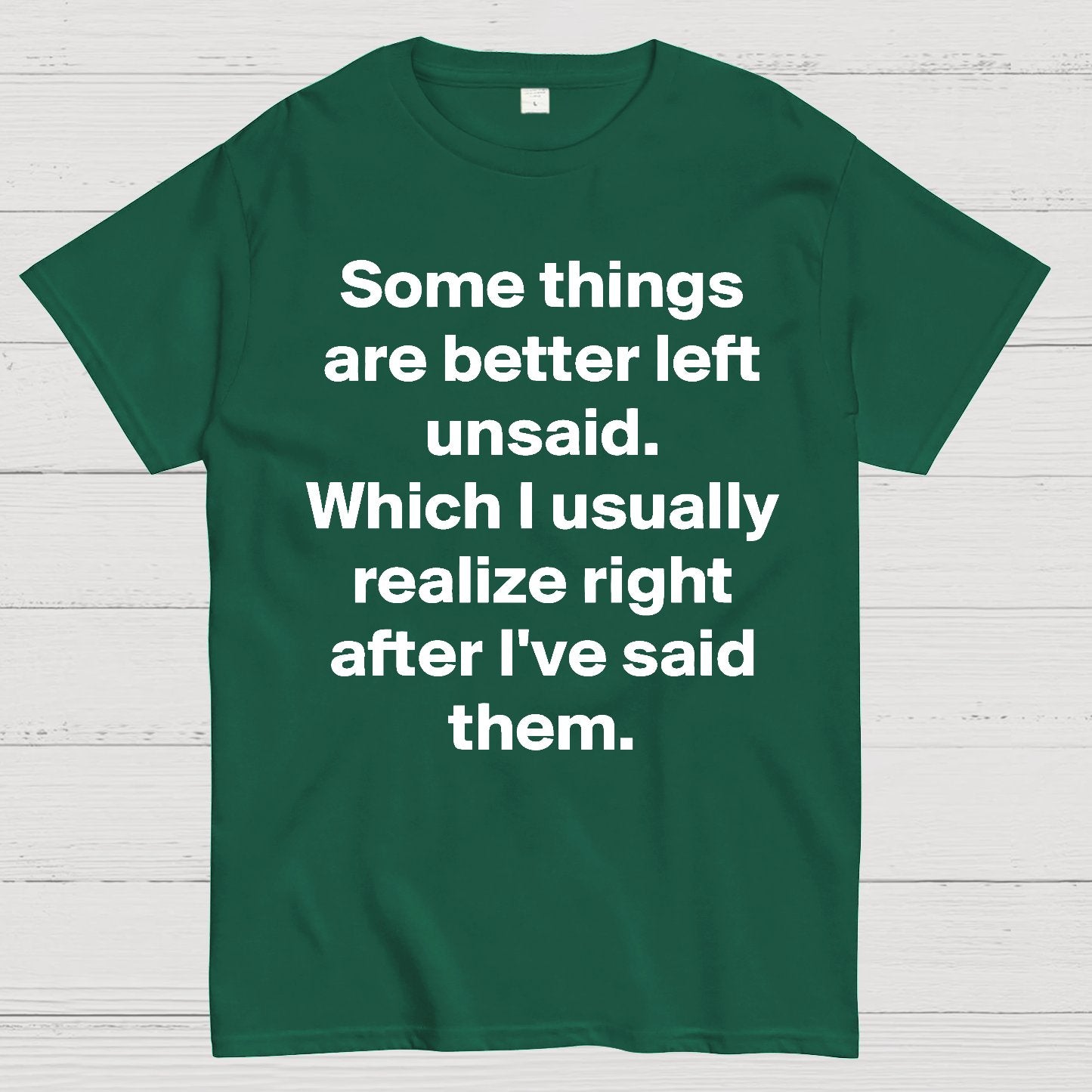 Some Things Are Just Better Left Unsaid Which I Generally Realize Right After I’Ve Said Them Geek T-Shirt