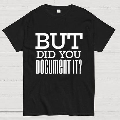 But Did You Document it？Geek T-Shirt