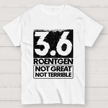 3.6 Roentgen Not Great Not Terrible Geek T-Shirt