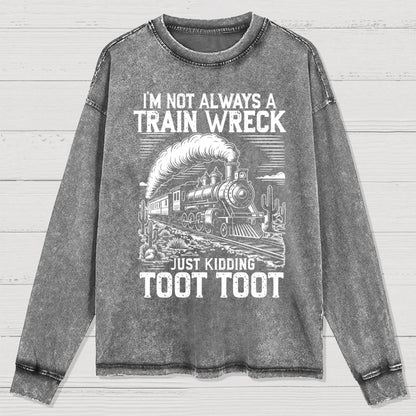 I’m Not Always A Train Wreck Just Kidding Toot Washed Long Sleeve Tee