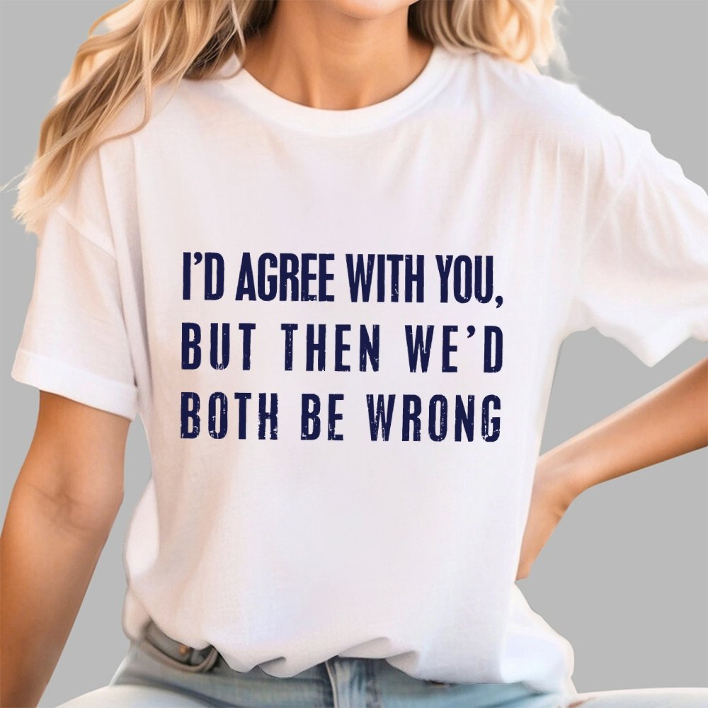 I'd Agree With You, But Then We'd Both Be Wrong Geek T-Shirt