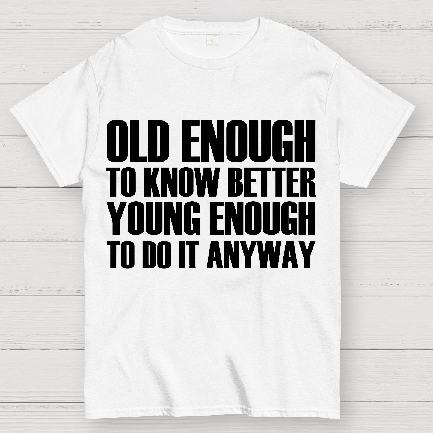 Old Enough To Know Better Young Enough To Do It Anyway Geek T-Shirt
