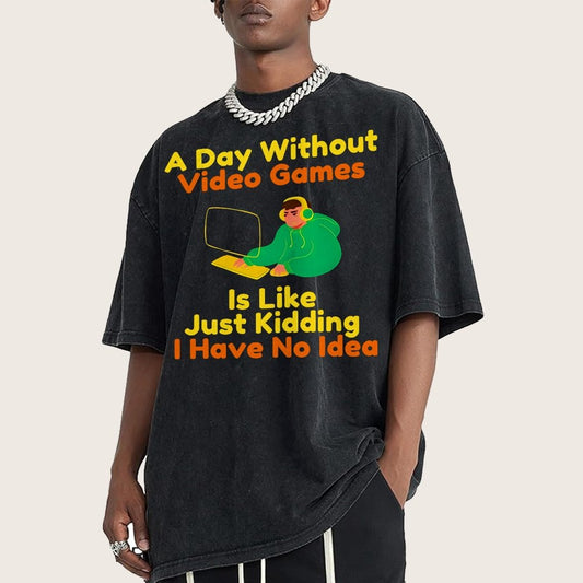 A Day Without Video Games Is Like Just Kidding I Have No Idea Vintage Distressed T-shirt