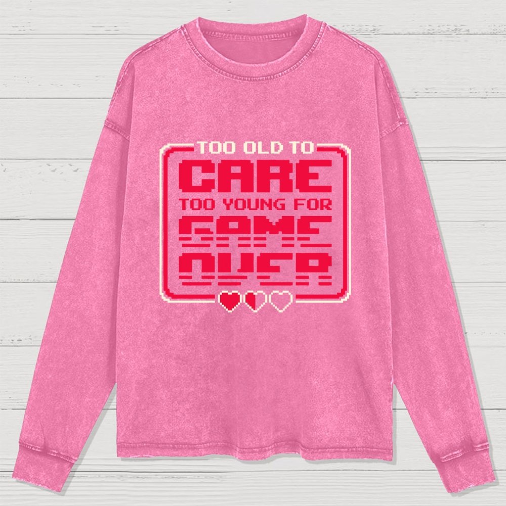 Too Old To Care Washed Long Sleeve Tee