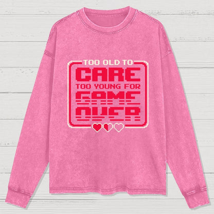 Too Old To Care Washed Long Sleeve Tee