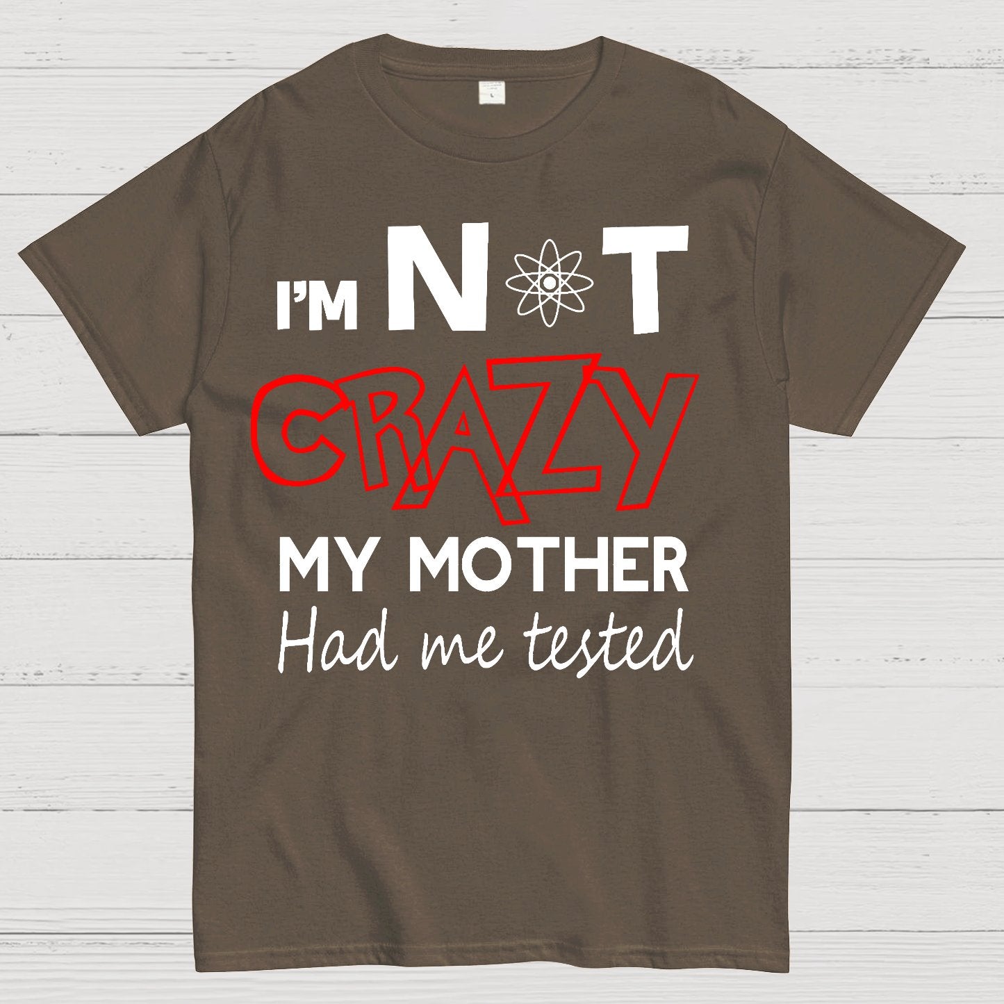 I'm Not Crazy, My Mother Had Me Tested! Geek T-Shirt