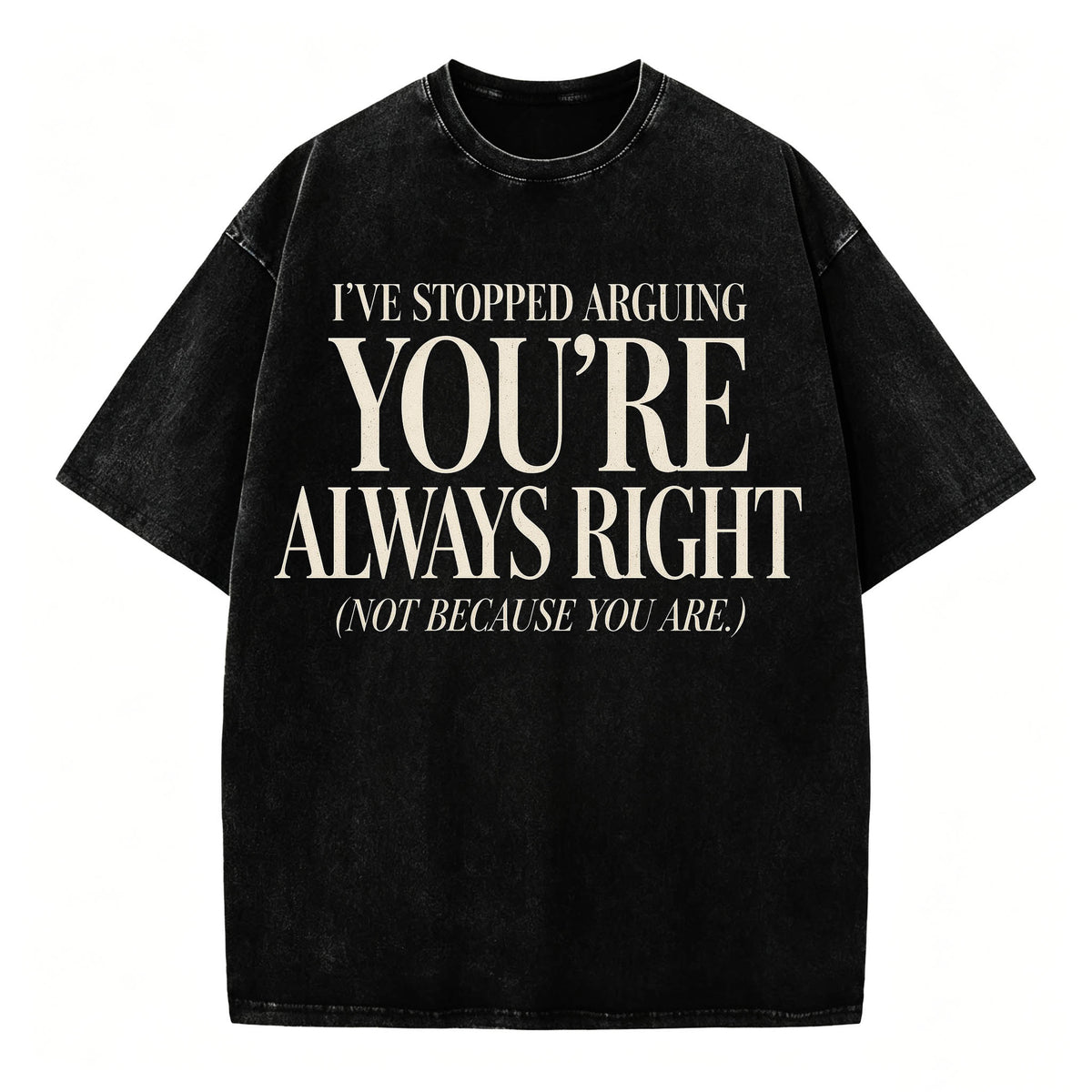 I've Stopped Arguing. You're Always Right. Funny Sarcastic T-Shirt