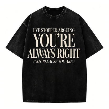 I've Stopped Arguing. You're Always Right. Funny Sarcastic T-Shirt