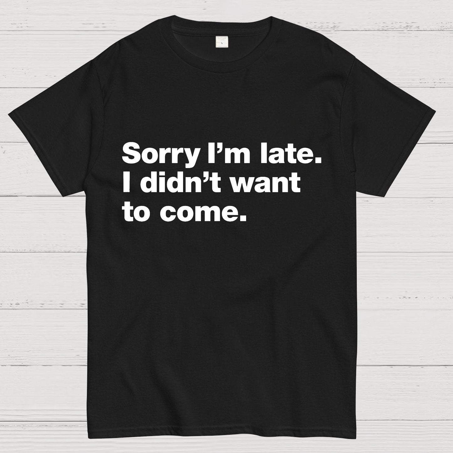 Sorry I'm Late. I Didn't Want To Come Geeky T-Shirt