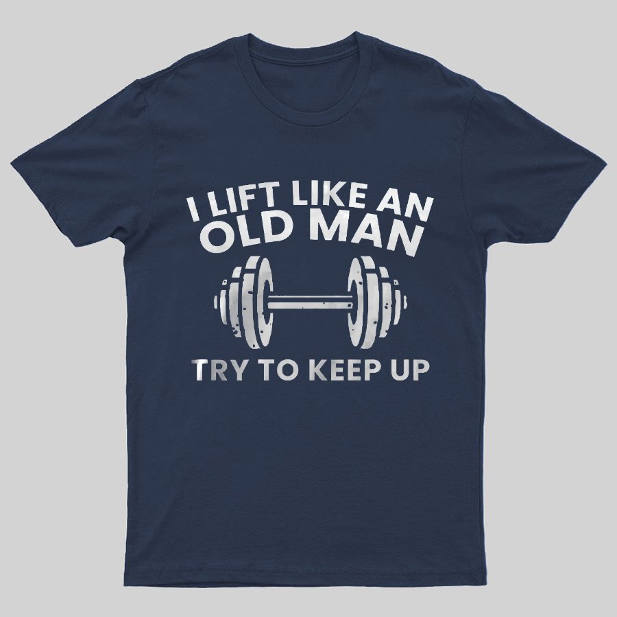 I lift like an old man try to keep up Printed Geeky T-Shirt