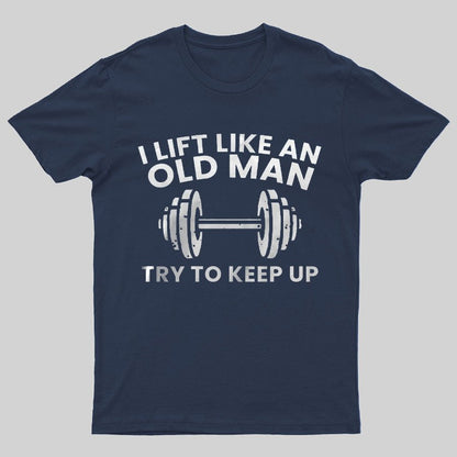 I lift like an old man try to keep up Printed Geeky T-Shirt