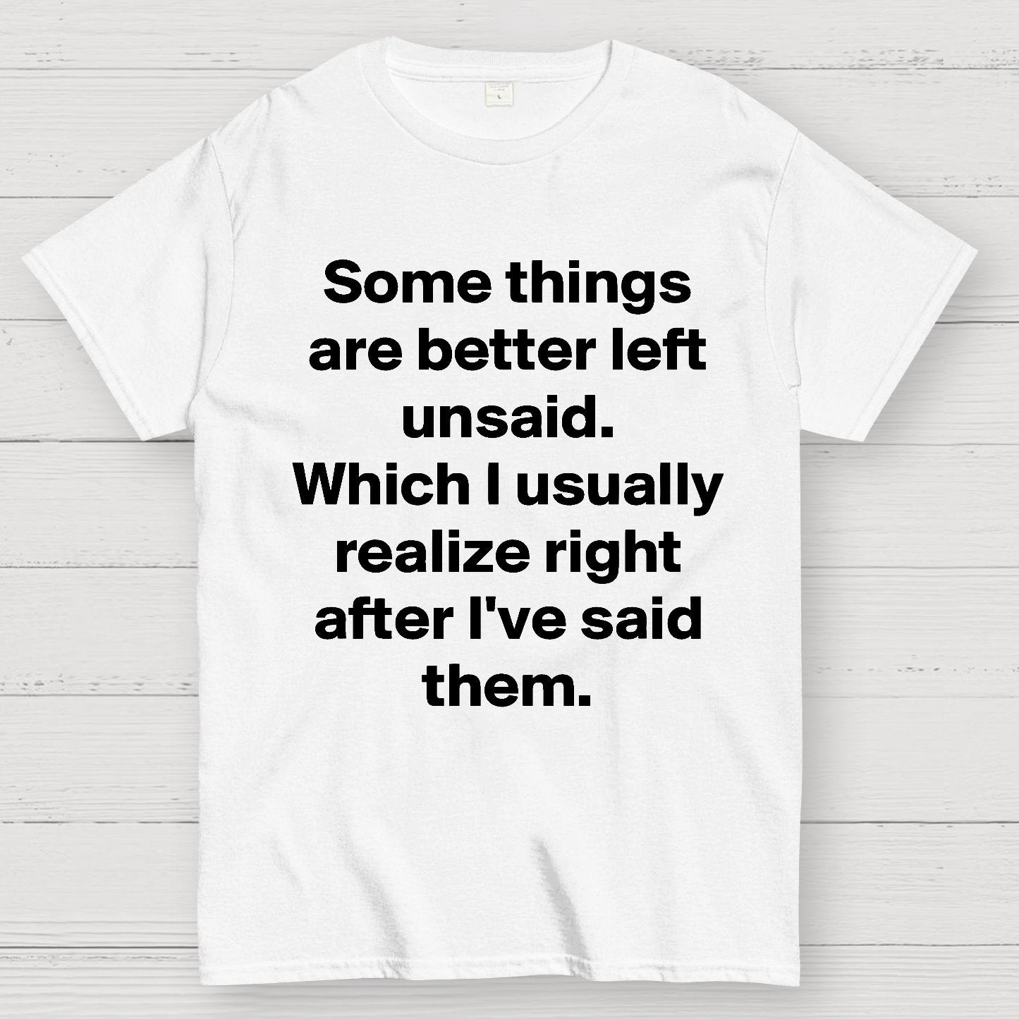 Some Things Are Just Better Left Unsaid Which I Generally Realize Right After I’Ve Said Them Geek T-Shirt