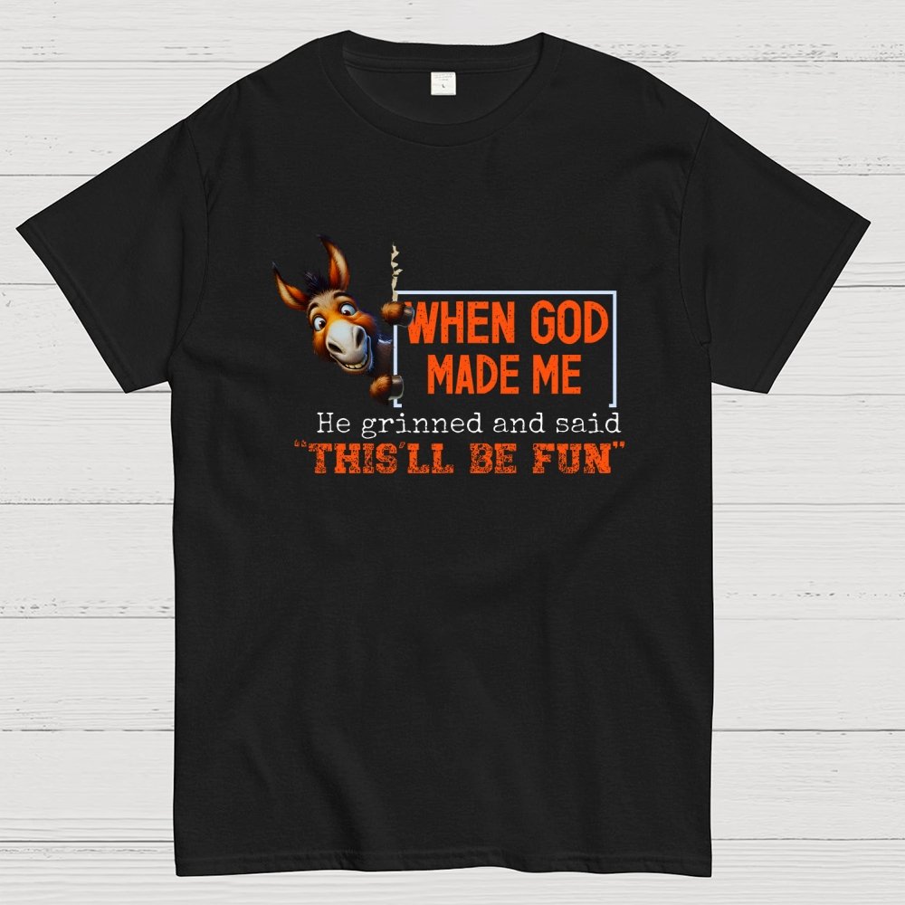 When God Made Me He Grinned and Said This'll Be Fun Geek T-Shirt