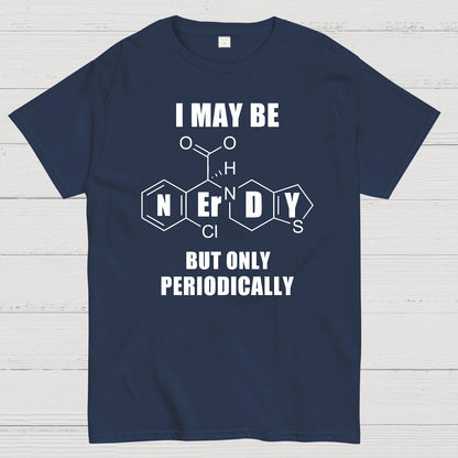 I May Be Nerdy But Only Periodically Geek T-Shirt