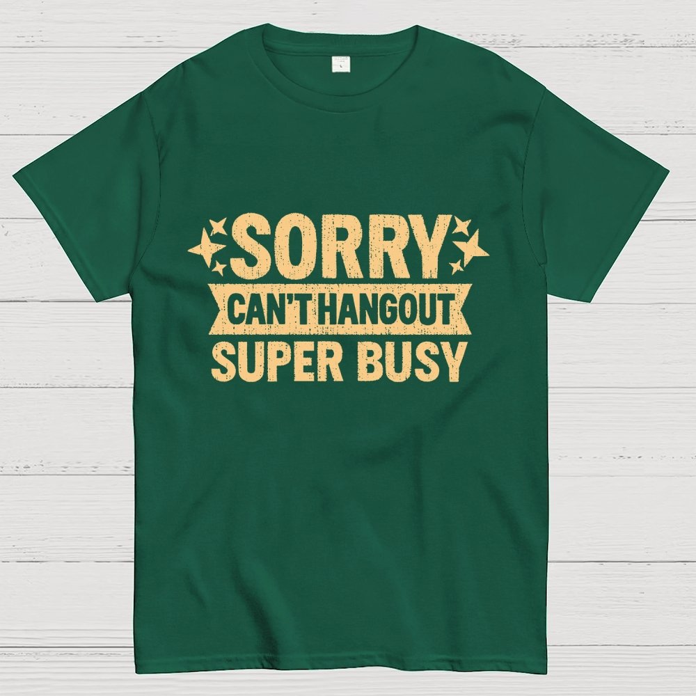 SORRY — CAN’T HANG OUT — SUPER BUSY Geek T-Shirt
