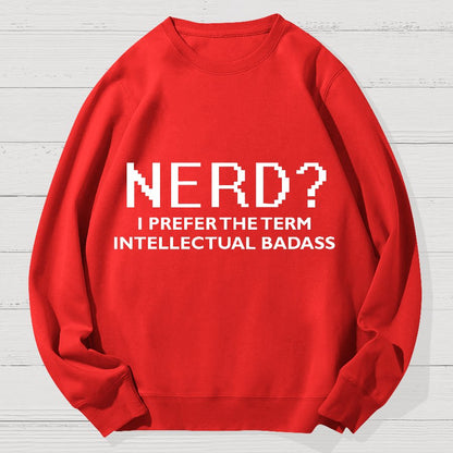 Nerd I Prefer the Term Intellectual Badass Geek Cotton Sweatshirt