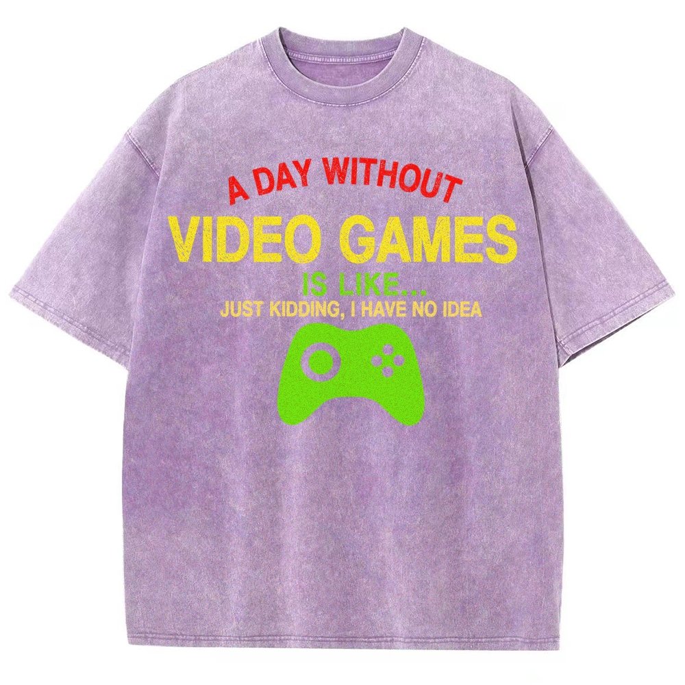 A Day Without Video Games Is Like Just Kidding I Have No Idea Vintage Distressed T-shirt