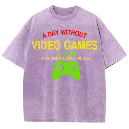A Day Without Video Games Is Like Just Kidding I Have No Idea Vintage Distressed T-shirt