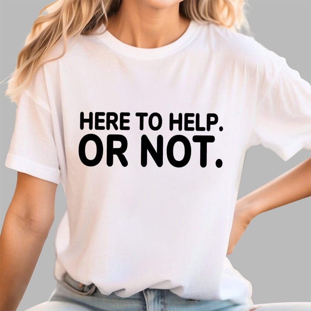 Here to Help. Or Not. Geek T-Shirt