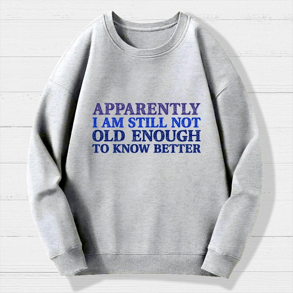 Still Not Old Enough To Know Better Geek Cotton Sweatshirt