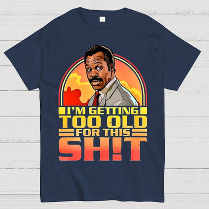 I'm Getting Too Old For This Shit Geek T-Shirt