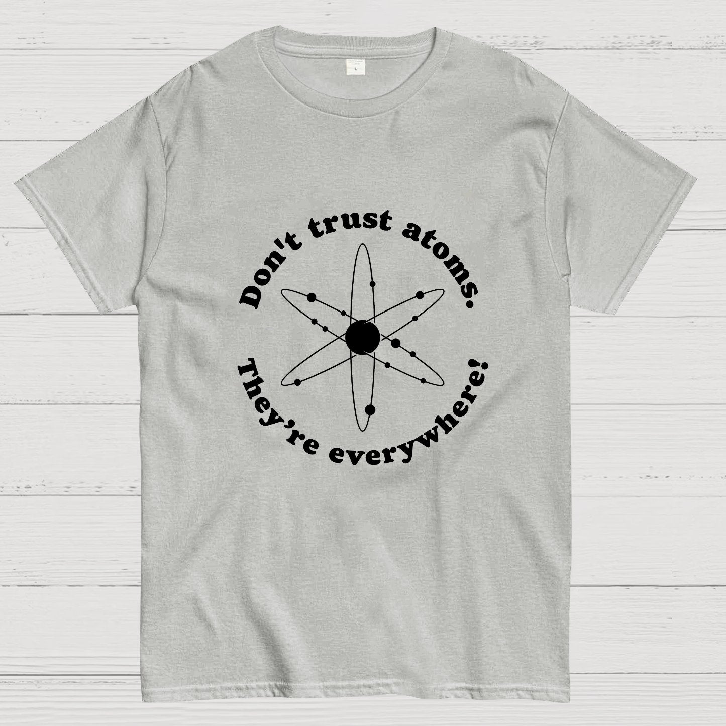 Don t trust atoms Geeky T-Shirt