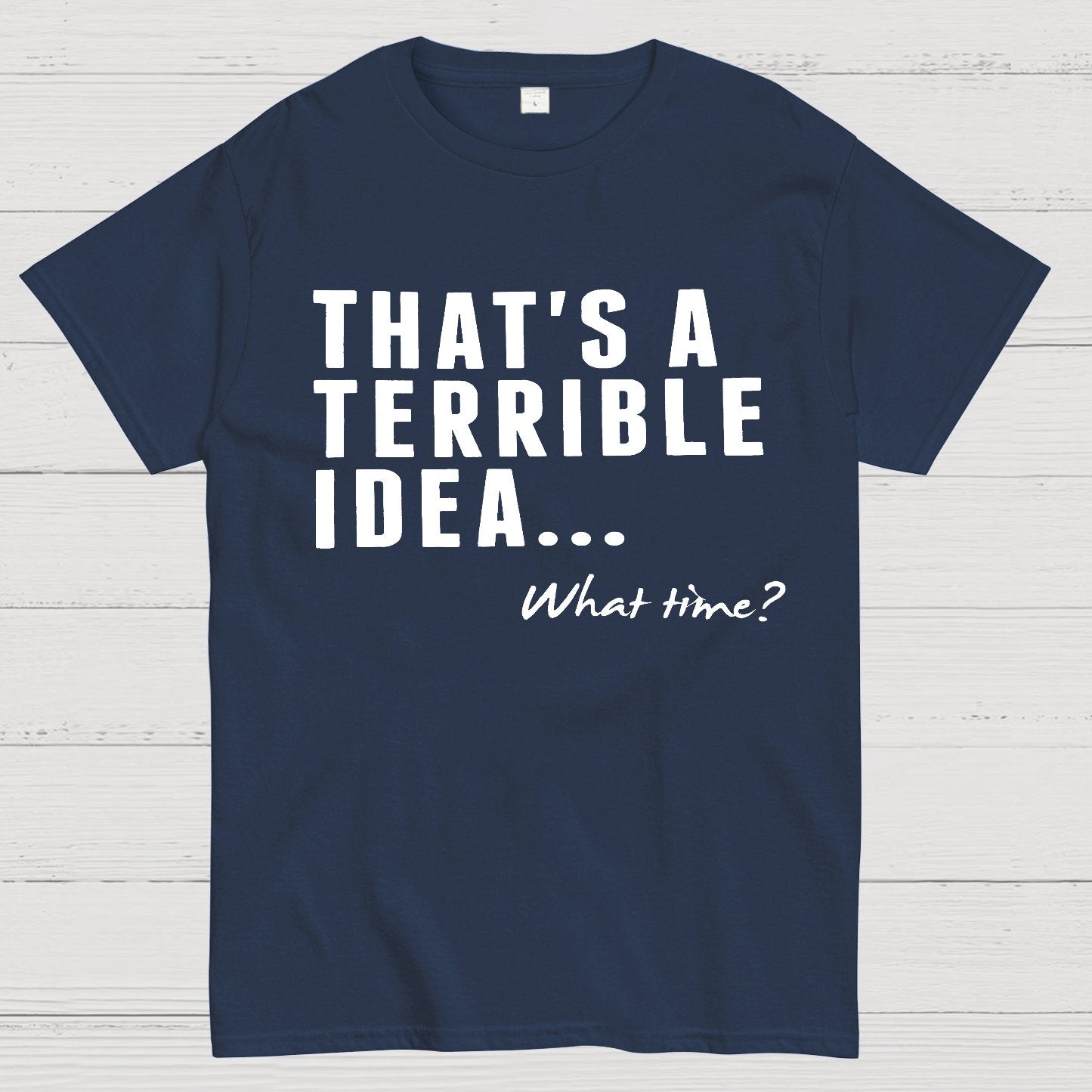 That's A Horrible Idea What Time Geek T-Shirt