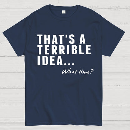 That's A Horrible Idea What Time Geek T-Shirt