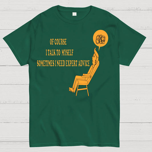 Of Course I Talk To My Self I Need Expert Advice Geek T-Shirt