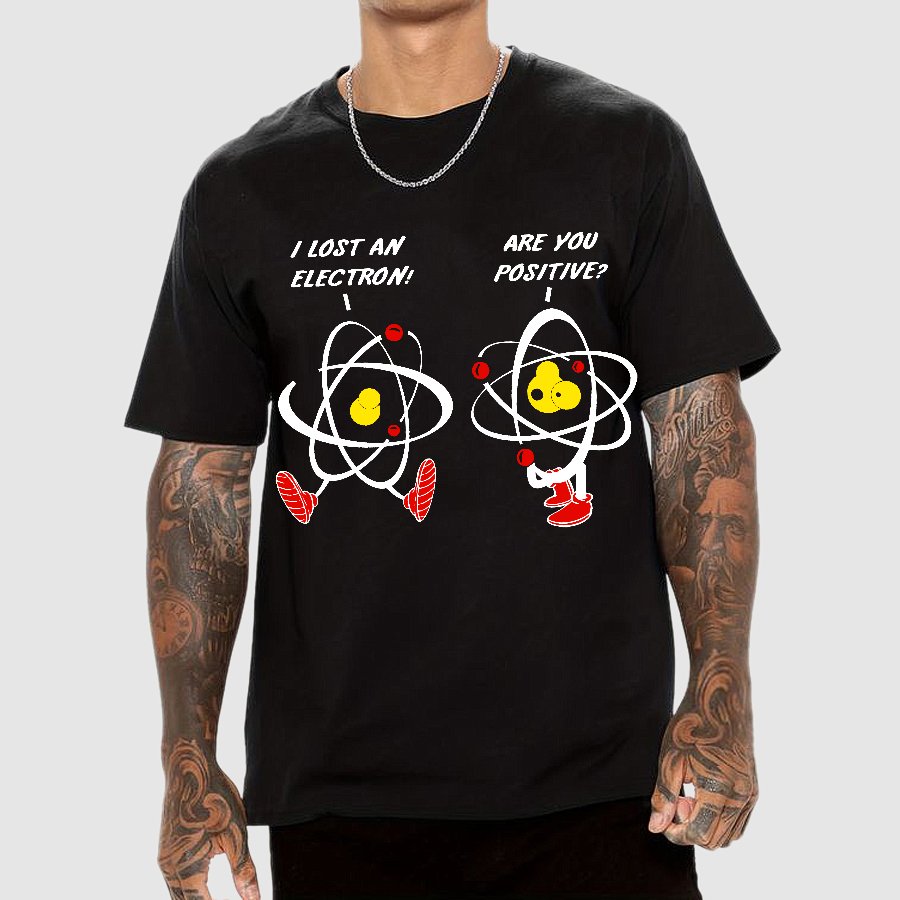 I Lost An Electron Are You Positive? Geek T-Shirt