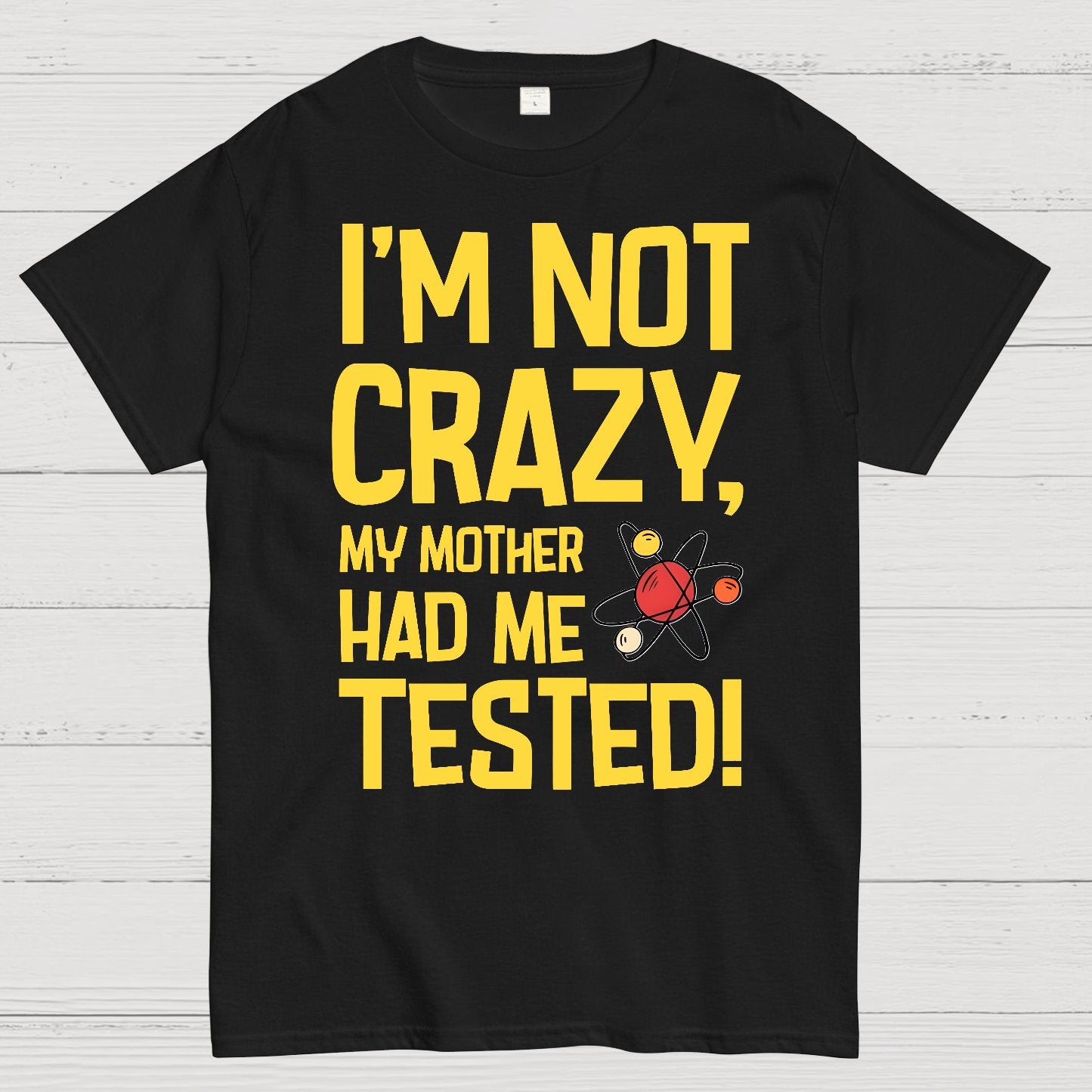I'm Not Crazy, My Mother Had Me Tested! Geek T-Shirt