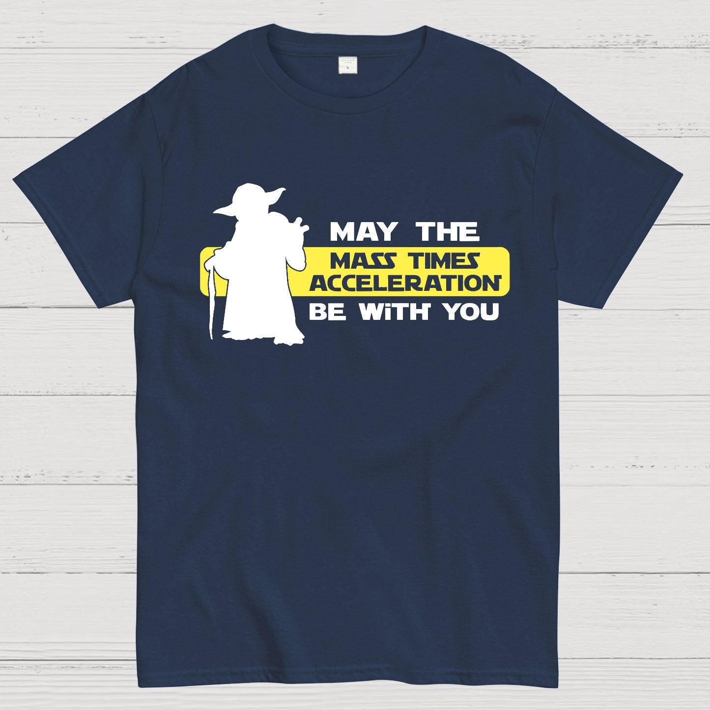 May the Mass Times Acceleration be With You Geek T-Shirt
