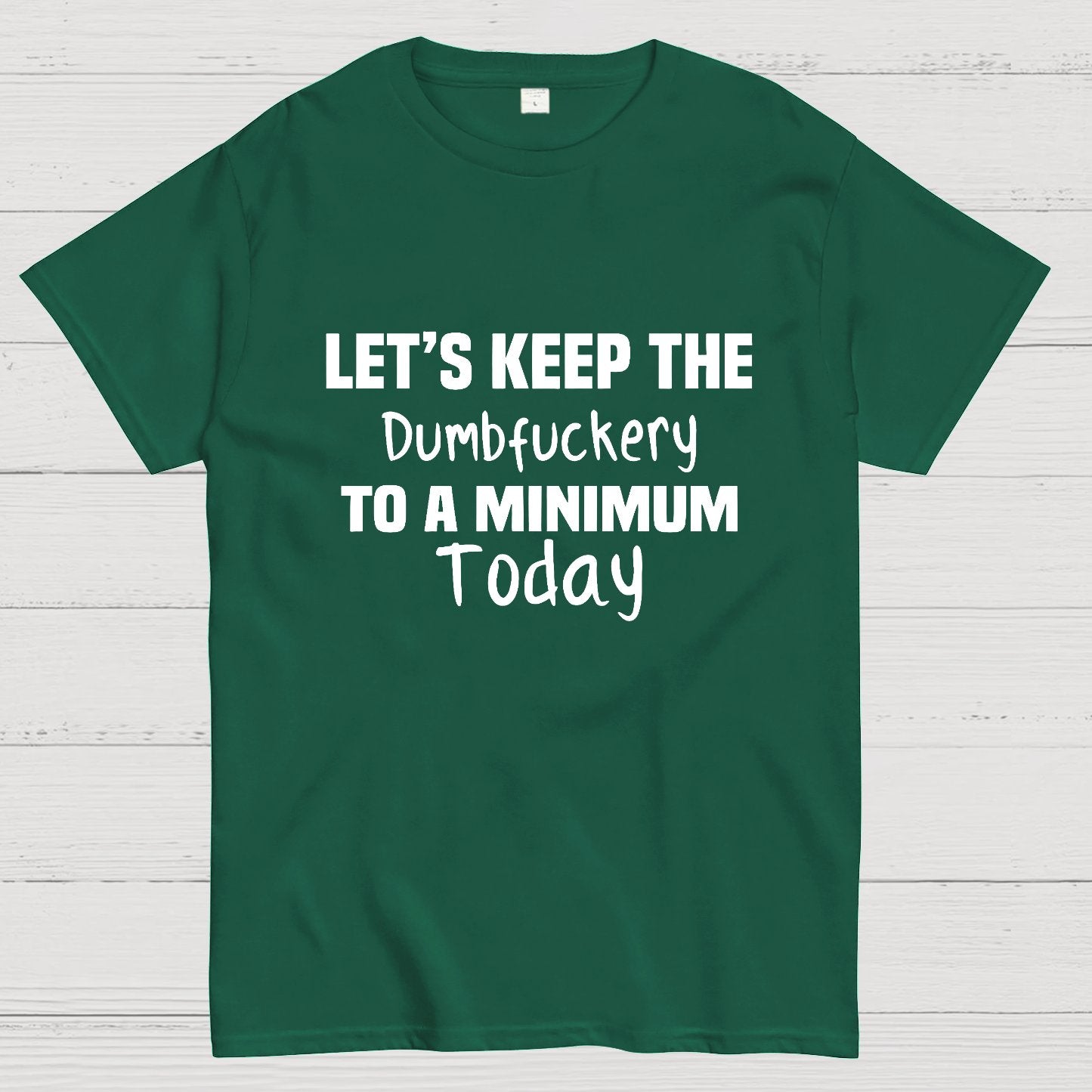 Let's Keep the Dumbfuckery to A Minimum Today Geeky T-Shirt
