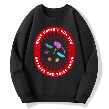What Doesn’t Kill You Mutates And Tries Again Geek Cotton Sweatshirt