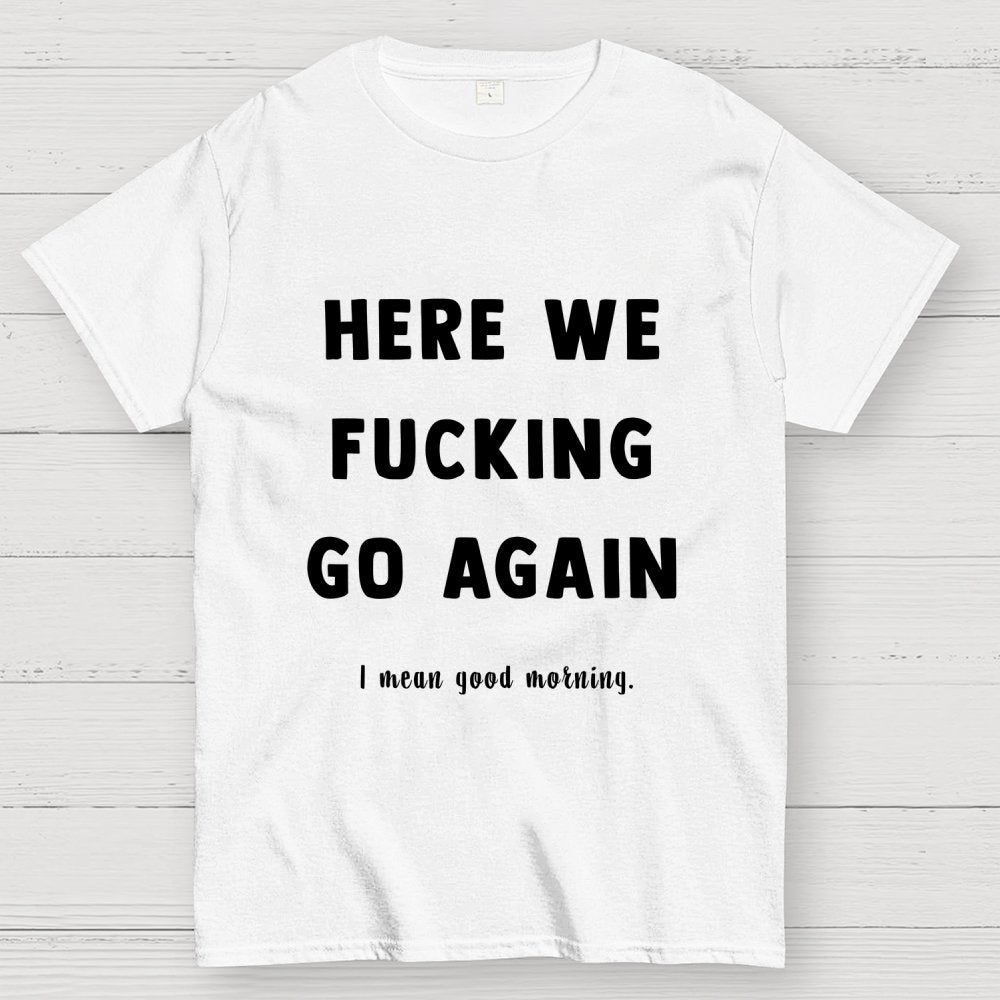 Here We Go Again Geek T-Shirt