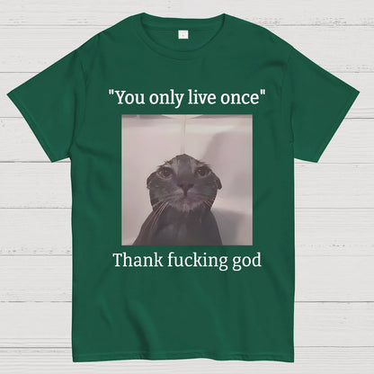 You only live once Thank fucking god Geek T-Shirt