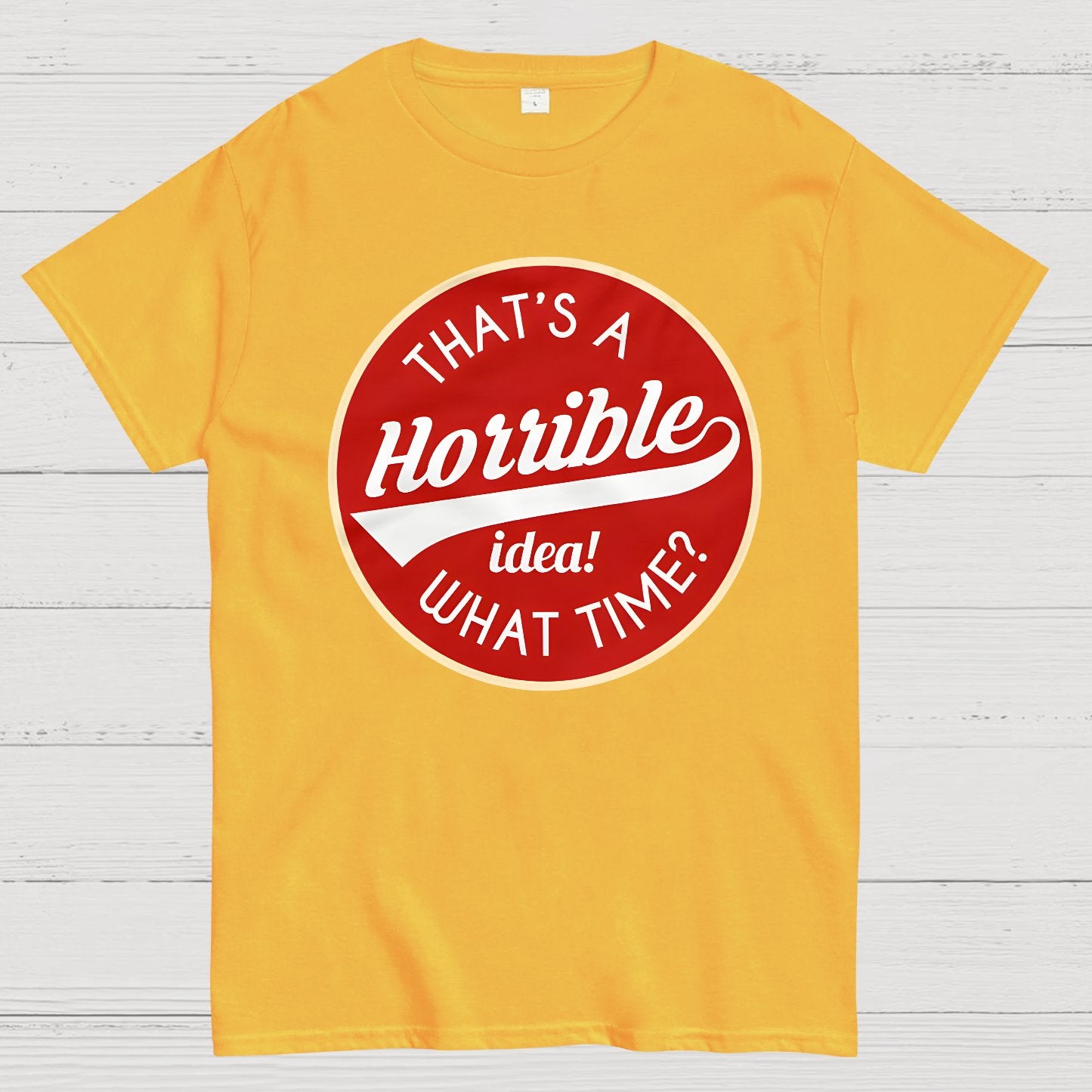 That's A Horrible Idea What Time Geek T-Shirt