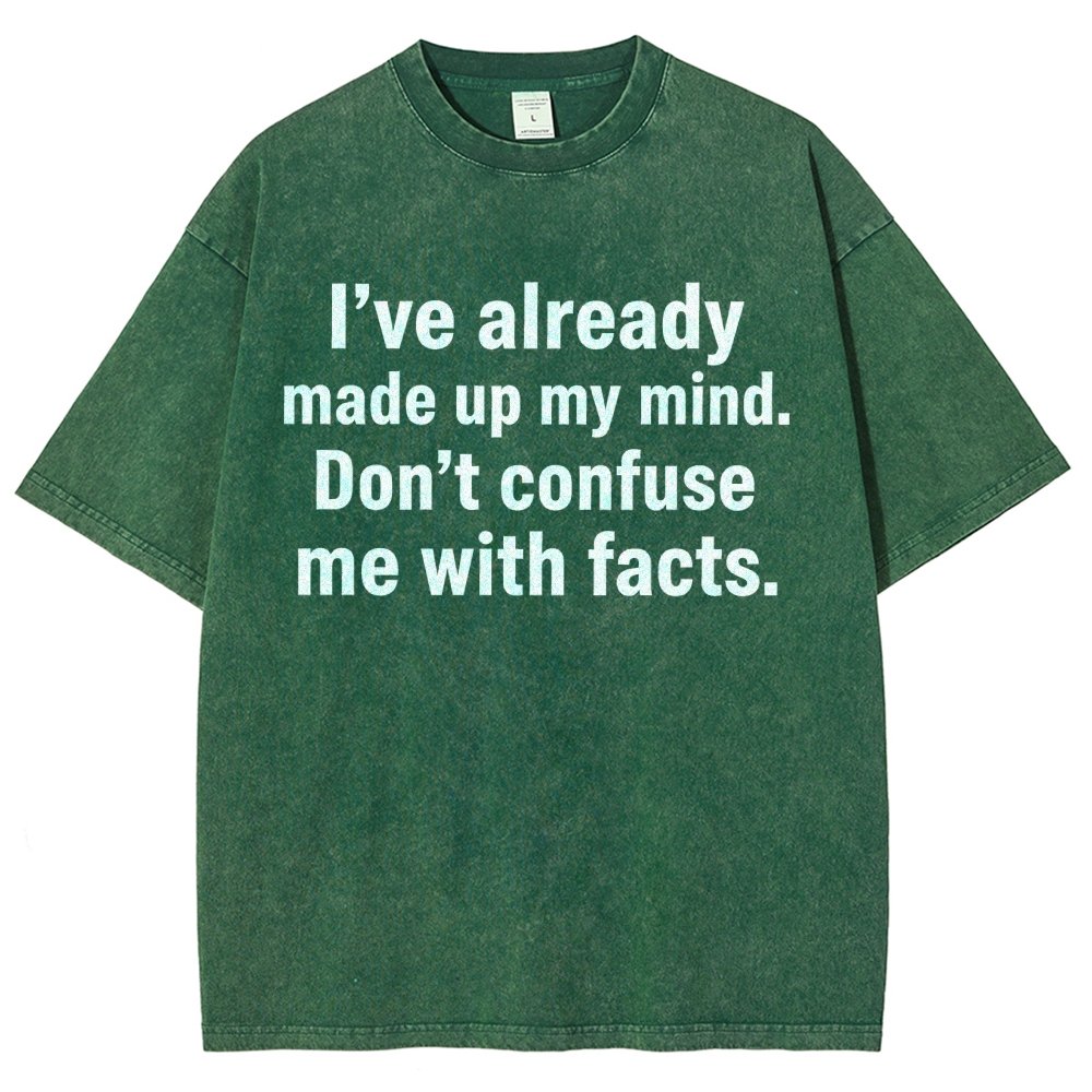 I’Ve Already Made Up My Mind. Don’T Confuse Me With Facts Vintage Distressed T-shirt