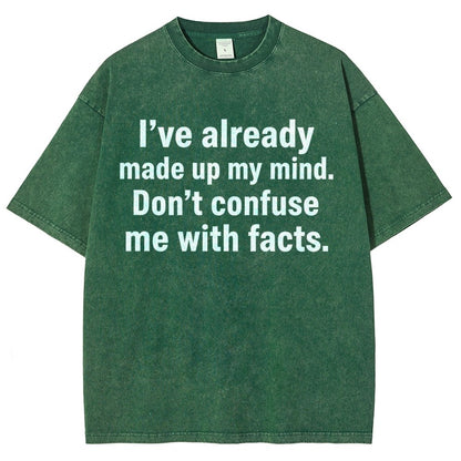 I’Ve Already Made Up My Mind. Don’T Confuse Me With Facts Vintage Distressed T-shirt
