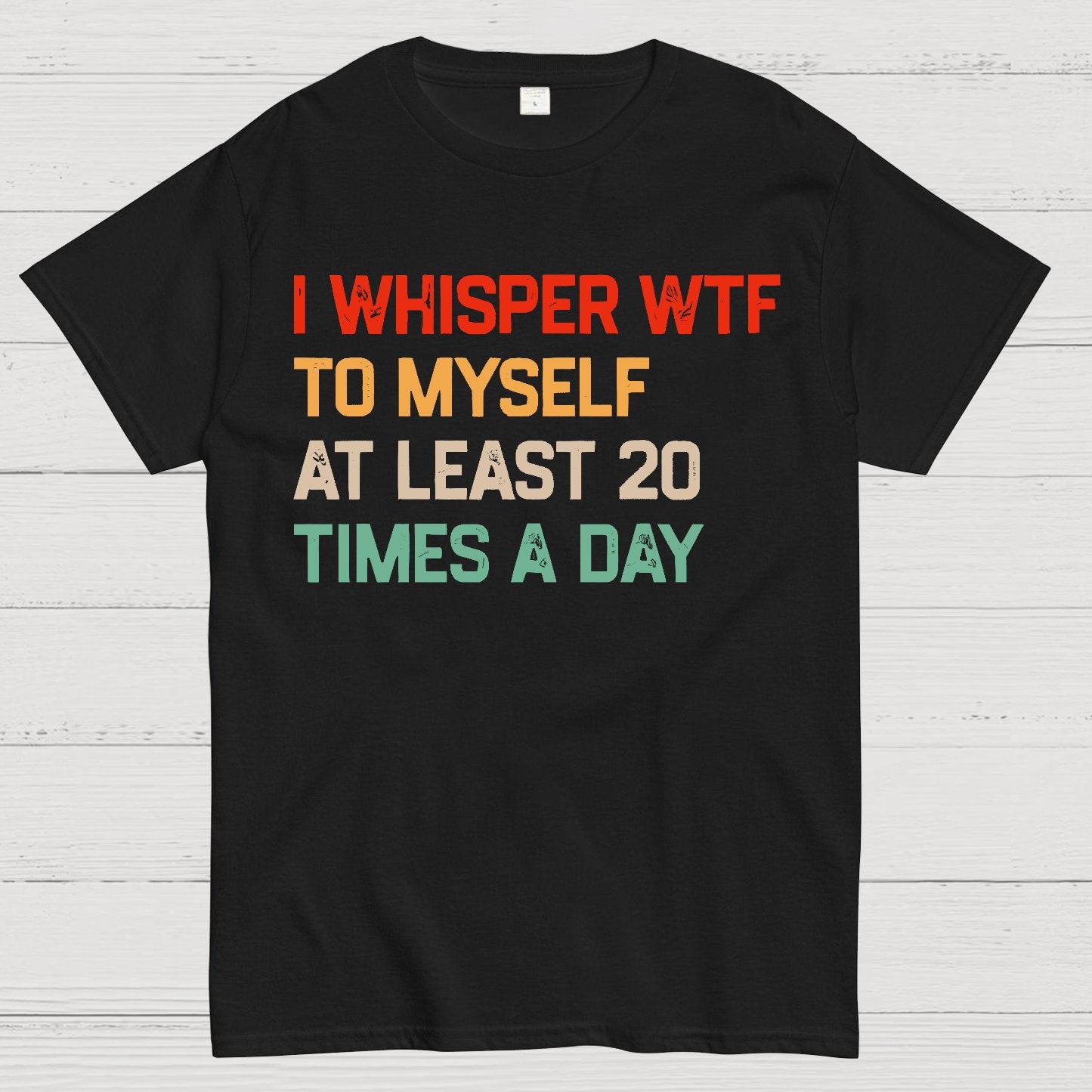 I Say "WTF" To Myself At Least 20 Times A Day.Geek T-Shirt