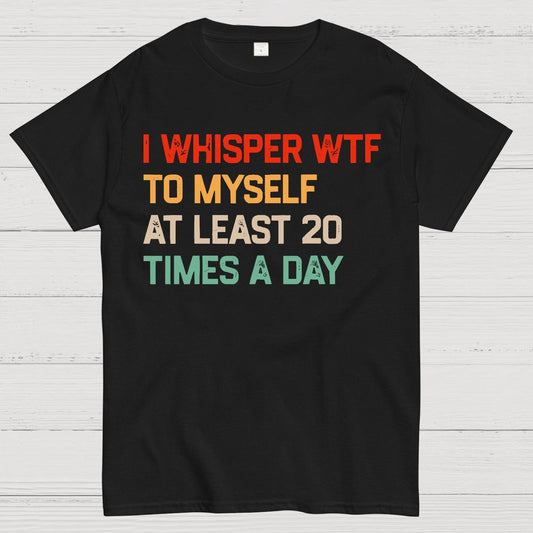 I Say "WTF" To Myself At Least 20 Times A Day.Geek T-Shirt