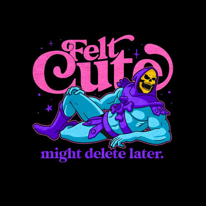 Felt Cute Might Delete Later Geek T-Shirt