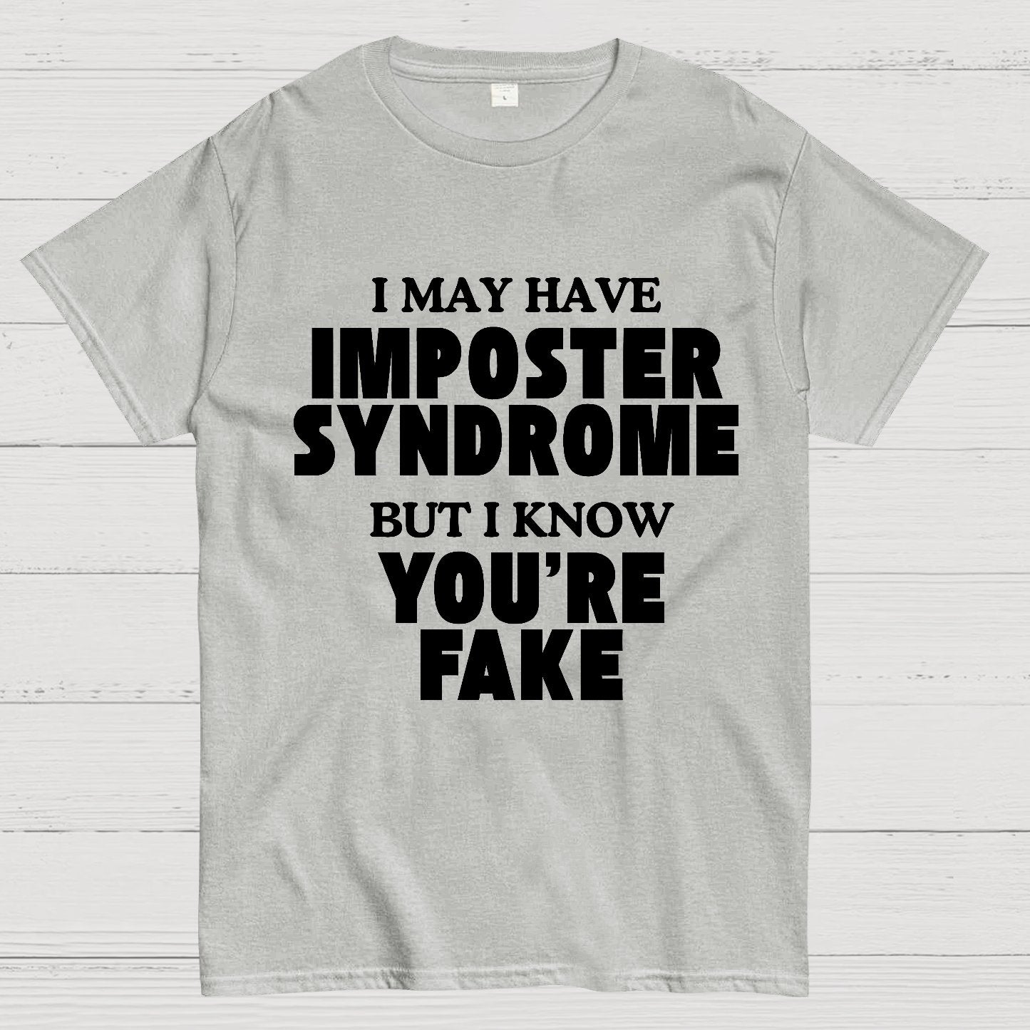 I May Have Imposter Syndrome But I Know You're Fake Geek T-Shirt