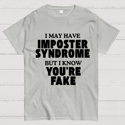 I May Have Imposter Syndrome But I Know You're Fake Geek T-Shirt