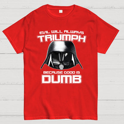 Evil Will Always Triumph Because Good Is Dumb Geek T-Shirt