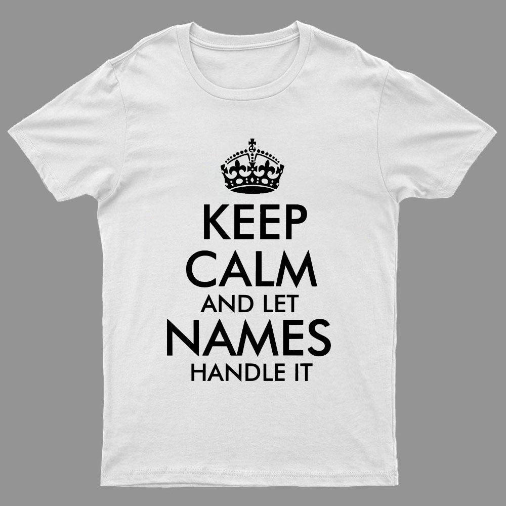 Keep Calm And Let  Add Your Own Name Handle It Cool Geeky T-Shirt